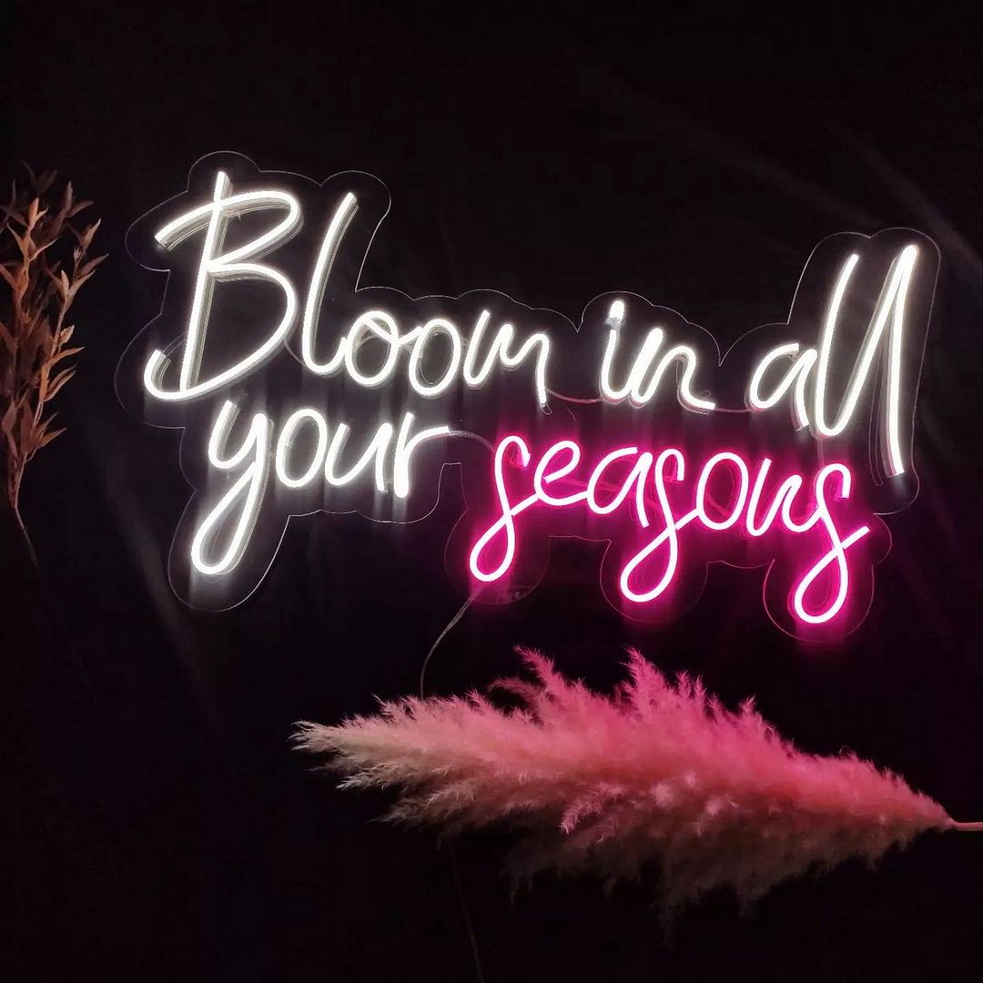 Bloom in All Your Seasons Neon Sign