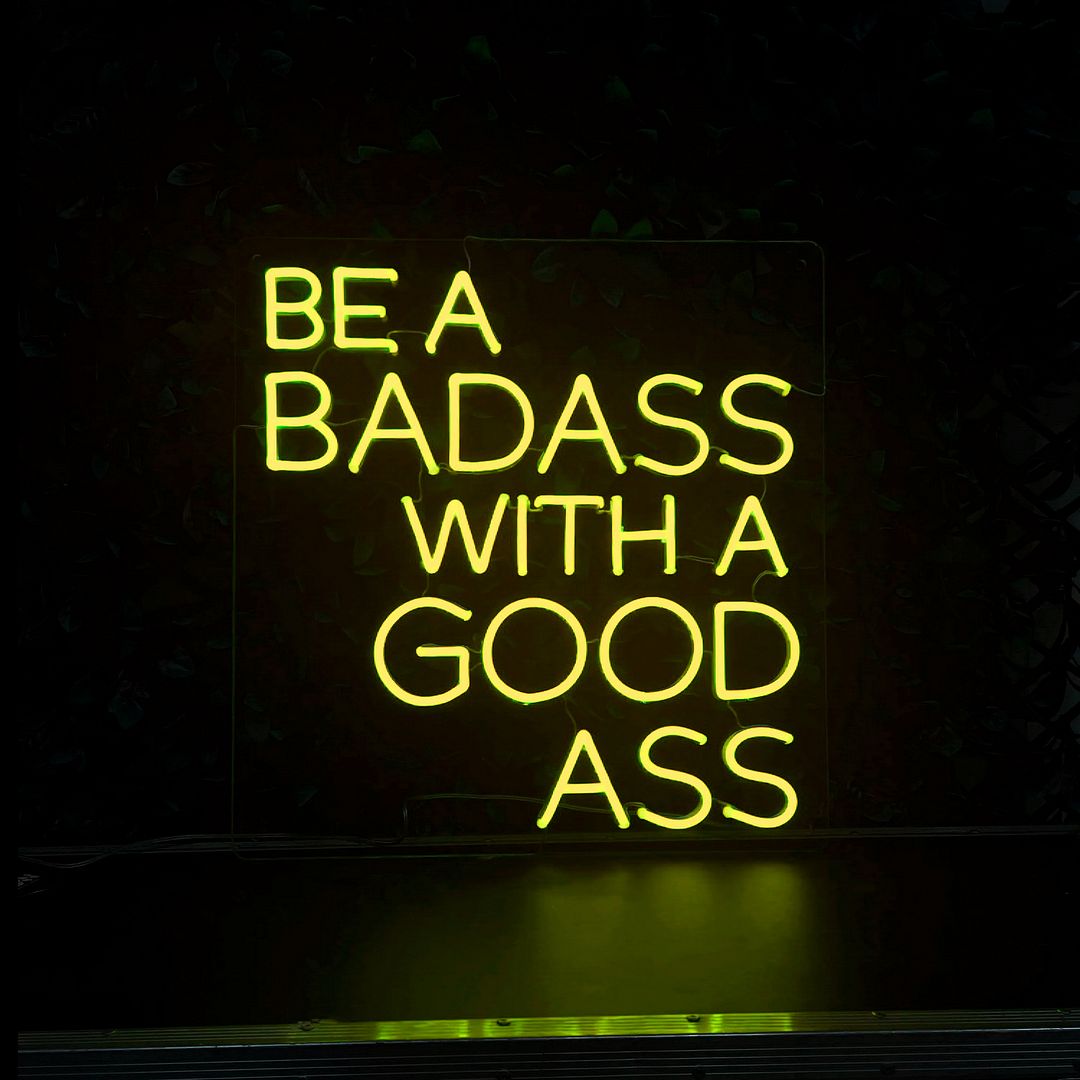 Be a Badass With a Good Ass Neon Sign